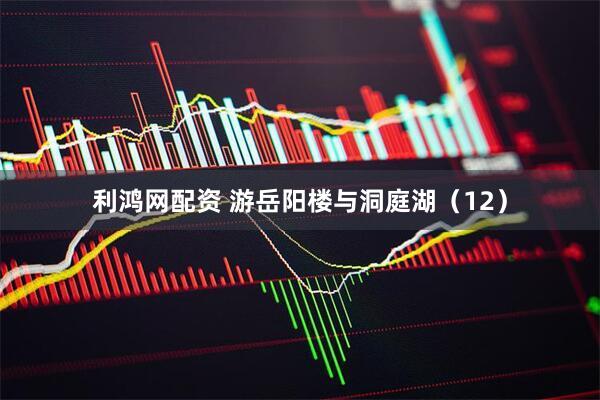 利鸿网配资 游岳阳楼与洞庭湖（12）